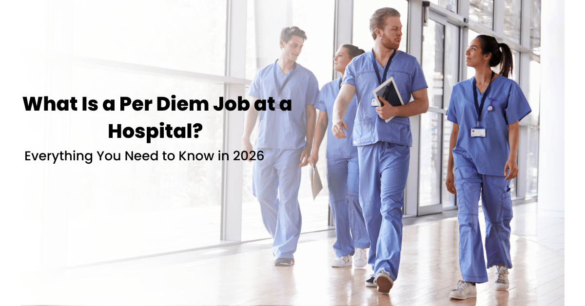 What Is a Per Diem Job at a Hospital? Everything You Need to Know in 2026